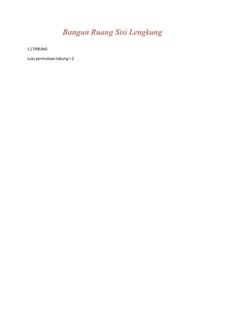 Bangun Ruang Sisi Lengkung
1.) TABUNG
Luas permukaantabung= 2
 