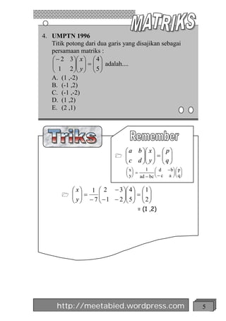 4. UMPTN 1996
   Titik potong dari dua garis yang disajikan sebagai
   persamaan matriks :
   æ - 2 3 öæ x ö æ 4 ö
   ç
   ç 1 2 ÷ç y ÷ = ç 5 ÷ adalah....
            ÷ç ÷ ç ÷
   è        øè ø è ø
   A. (1 ,-2)
   B. (-1 ,2)
   C. (-1 ,-2)
   D. (1 ,2)
   E. (2 ,1)




                                 æ a b öæ x ö æ p ö
                             1   ç
                                 ç c d ÷ç y ÷ = ç q ÷
                                       ÷ç ÷ ç ÷
                                 è     øè ø è ø
                                  æ xö    1 æ d - bö æ pö
                                  ç ÷ =        ç       ÷ç ÷
                                  è yø ad - bc è - c a ø è qø


           æ xö   1 æ 2 - 3 öæ 4 ö æ 1 ö
       1   ç ÷=
           ç y ÷ - 7 ç - 1 - 2 ÷ç 5 ÷ = ç 2 ÷
                     ç         ÷ç ÷ ç ÷
           è ø       è         øè ø è ø
                                       = (1 ,2)




     http://meetabied.wordpress.com                             5
 