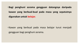 ◦Bagi penghuni asrama gangguan datangnya daripada
kawan yang berbual-bual pada masa yang sepatutnya
digunakan untuk belajar.
◦Kawan yang berbual pada masa belajar turut menjadi
gangguan bagi penghuni asrama.
 
