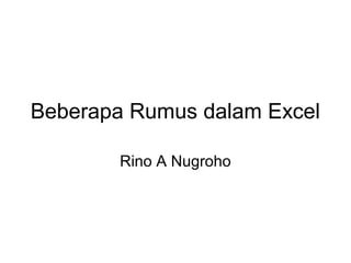 Beberapa Rumus dalam Excel
Rino A Nugroho
 