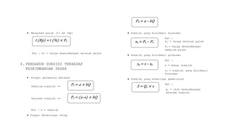  Mengubah pajak (%) ke (Rp)
Ket : Pe
’ = harga keseimbangan setelah pajak
4. PENGARUH SUBSIDI TERHADAP
KESEIMBANGAN PASAR
 Fungsi penawaran berubah
Sebelum subsidi ⟶
Sesudah subsidi ⟶
Ket : s = subsidi
 Fungsi Permintaan tetap
 Subsidi yang dinikmati konsumen
Ket :
Pe
’ = harga setelah pajak
Pe = harga keseimbangan
sebelum pajak
 Subsidi yang dinikmati produsen
Ket :
s = besar subsidi
tk = subsidi yang dinikmati
konsumen
 Subsidi yang diberikan pemerintah
Ket :
Qe = jmlh keseimbangan
sesudah subsidi
t (Rp) =t (%) × Pe
’
Ps = (a–s) + bQ
Ps = a + bQ
sk = Pe – Pe
’
sp = s – sk
S = Qe
’ × s
Pd = a – bQ
 
