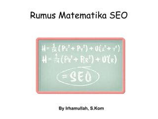 Rumus Matematika SEO
By Irhamullah, S.Kom
 