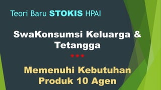Teori Baru STOKIS HPAI
SwaKonsumsi Keluarga &
Tetangga
***
Memenuhi Kebutuhan
Produk 10 Agen
 