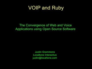 VOIP and Ruby


  The Convergence of Web and Voice
Applications using Open Source Software




             Justin Grammens
            Localtone Interactive
           justin@localtone.com
 