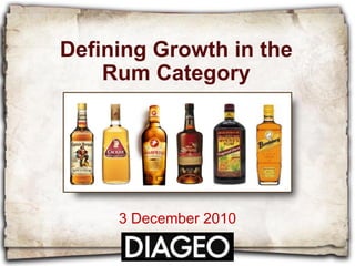 Defining Growth in the
Rum Category
3 December 2010
 