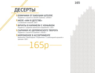 ДЕСЕРТЫ 
БЛИНЧИКИ ОТ БАБУШКИ ШТОЛЛЕ 
Подаются с соусом из свежей клубники. 150/50 г 
ЖЕЛЕ «КАК В ДЕТСТВЕ» 
С клубникой и вишней. 200 г 
ФРУКТЫ В КАРАМЕЛИ С КОНЬЯКОМ 
Подаются с шариком ванильного мороженого. 250 г 
СЫРНИКИ ИЗ ДЕРЕВЕНСКОГО ТВОРОГА 
Подаются с соусом из клубники. 150/50 г 
МОРОЖЕНОЕ В АССОРТИМЕНТЕ 
Ванильное / Шоколадное / Клубничное / С шоколадной крошкой и 
орехами. 200 г 
165р 
165 
 