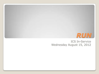 RUN
            ICS In-Service
Wednesday August 15, 2012
 