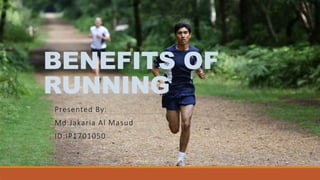 BENEFITS OF
RUNNING
Presented By:
Md.Jakaria Al Masud
ID:IP1701050
 