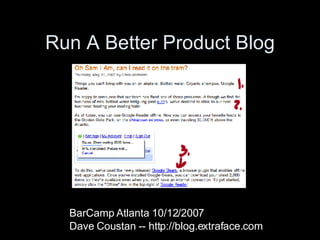 Run A Better Product Blog BarCamp Atlanta 10/12/2007 Dave Coustan -- http://blog.extraface.com  