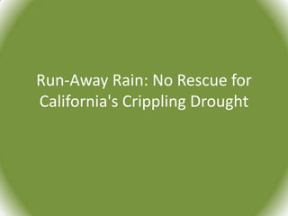 Run-Away Rain: No Rescue for
California's Crippling Drought
 