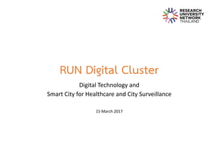 RUN Digital Cluster
Digital	Technology	and	
Smart	City	for	Healthcare	and	City	Surveillance
15	March	2017
 