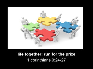 life together: run for the prize 1 corinthians 9:24-27 