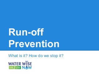 Run-off 
Prevention 
What is it? How do we stop it? 
 