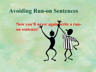 Avoiding Run-on Sentences
Now you’ll never again write a runon sentence!

 