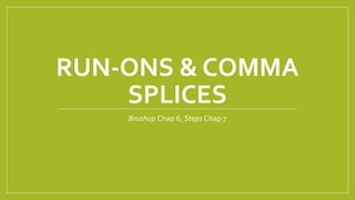 RUN-ONS & COMMA 
SPLICES 
Brushup Chap 6, Steps Chap 7 
 