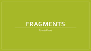 FRAGMENTS 
Brushup Chap 5 
 