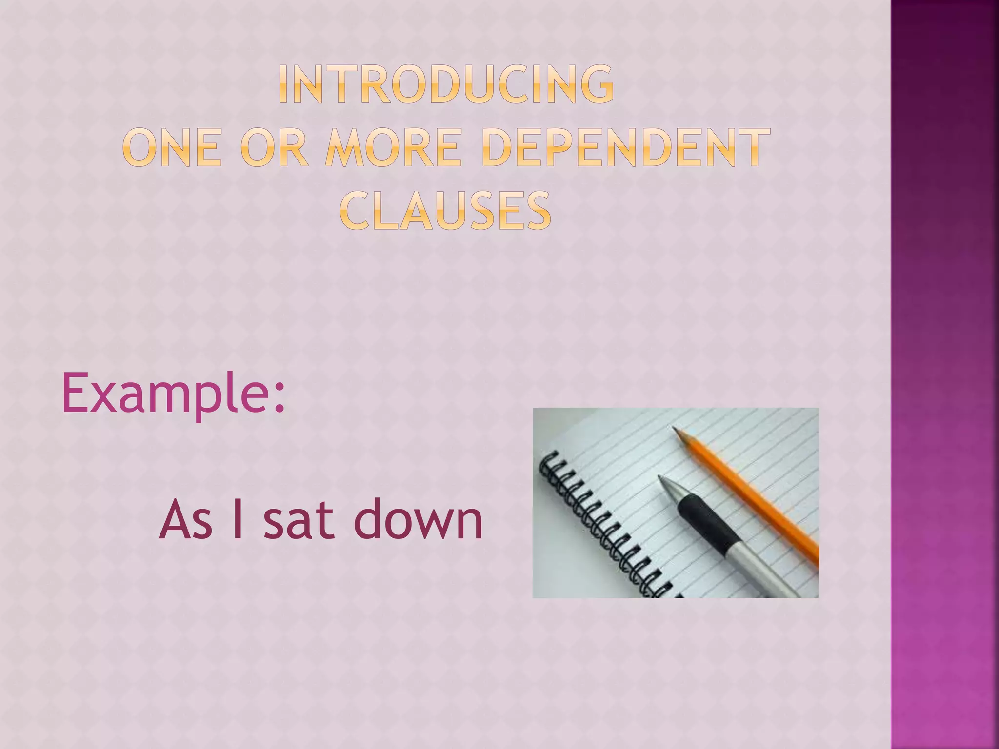 Example:
As I sat down
 