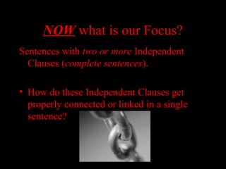 01/30/15 LAVC Writing Center 16
NOW what is our Focus?
Sentences with two or more IndependentIndependent
ClausesClauses (complete sentences).
• How do these Independent Clauses get
properly connected or linked in a single
sentence?
 