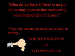 01/30/15 LAVC Writing Center 17
What do we have if there is no (orWhat do we have if there is no (or
the wrong) punctuation connectingthe wrong) punctuation connecting
your Independent Clauses??your Independent Clauses??
*Two very common punctuation mistakes in
writing…
•A RUN-ON SENTENCE
or
•A COMMA SPLICE
 