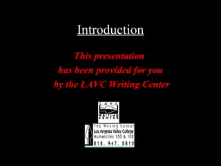 01/30/15 LAVC Writing Center 2
Introduction
This presentation
has been provided for you
by the LAVC Writing Center
 