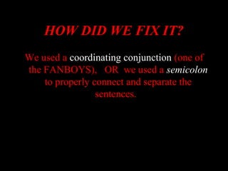 01/30/15 LAVC Writing Center 25
HOW DID WE FIX IT?HOW DID WE FIX IT?
We used a coordinating conjunction (one of
the FANBOYS), OR we used a semicolon
to properly connect and separate the
sentences.
 
