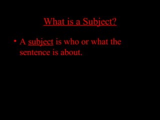 01/30/15 LAVC Writing Center 5
What is a Subject?What is a Subject?
• A subject is who or what the
sentence is about.
 