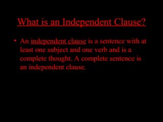 01/30/15 LAVC Writing Center 9
What is an Independent Clause?What is an Independent Clause?
• An independent clause is a sentence with at
least one subject and one verb and is a
complete thought. A complete sentence is
an independent clause.
 