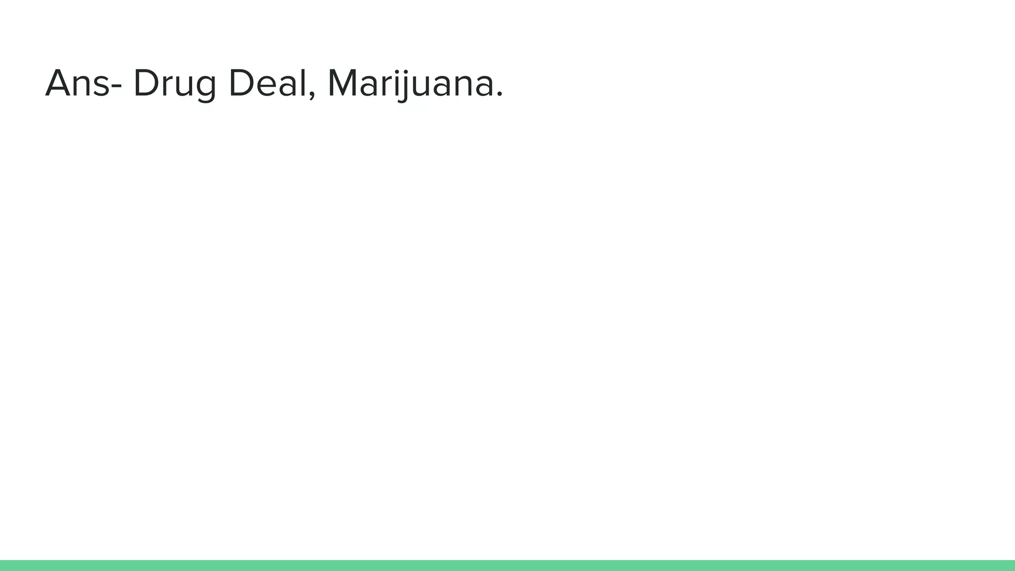 Ans- Drug Deal, Marijuana.
 