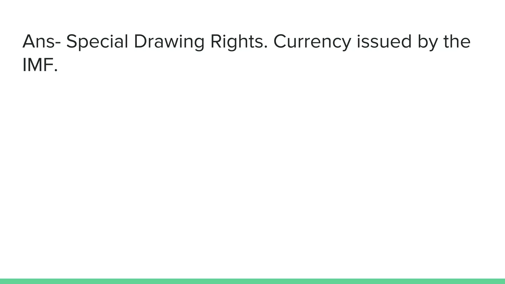 Ans- Special Drawing Rights. Currency issued by the
IMF.
 