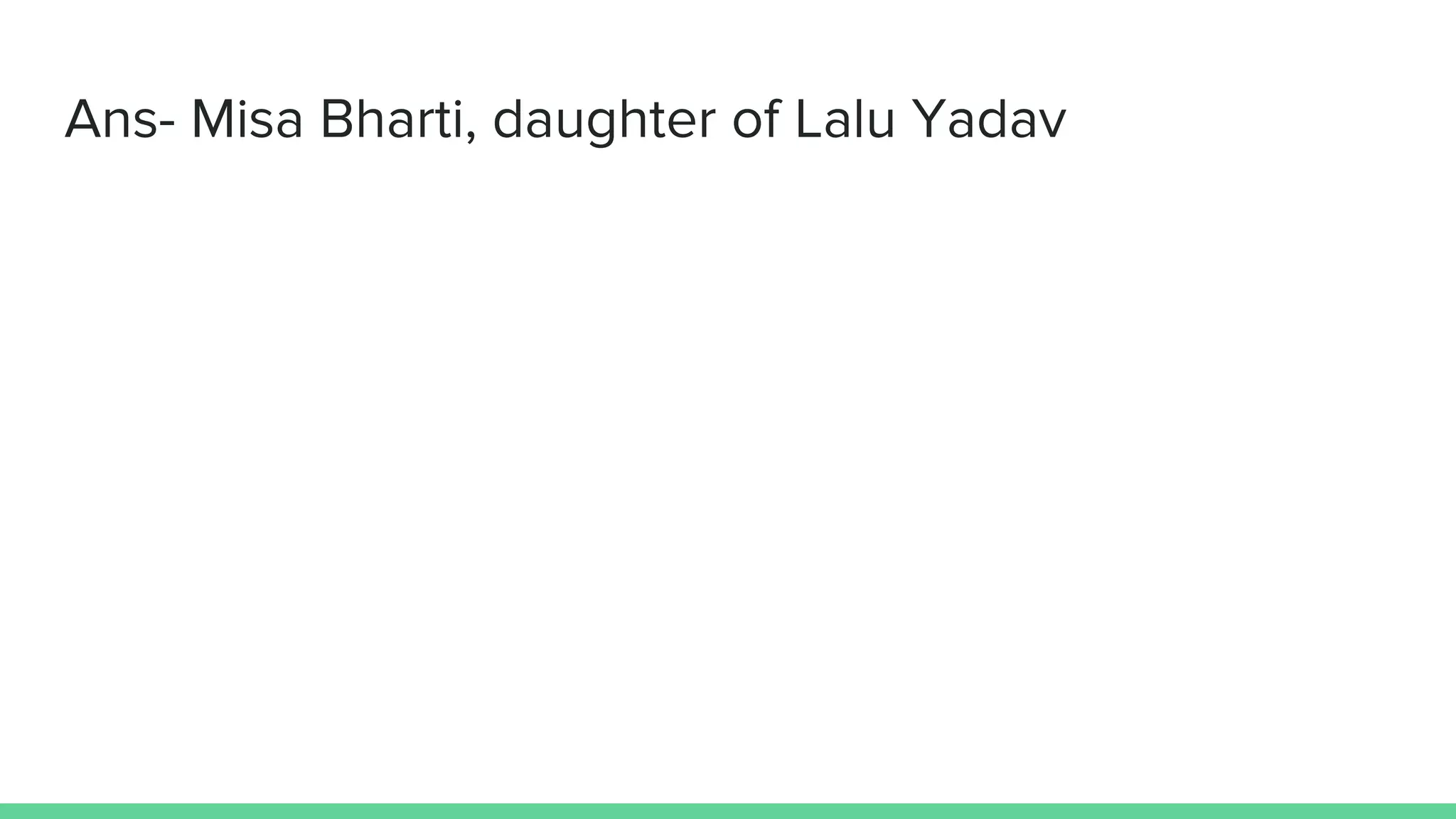 Ans- Misa Bharti, daughter of Lalu Yadav
 