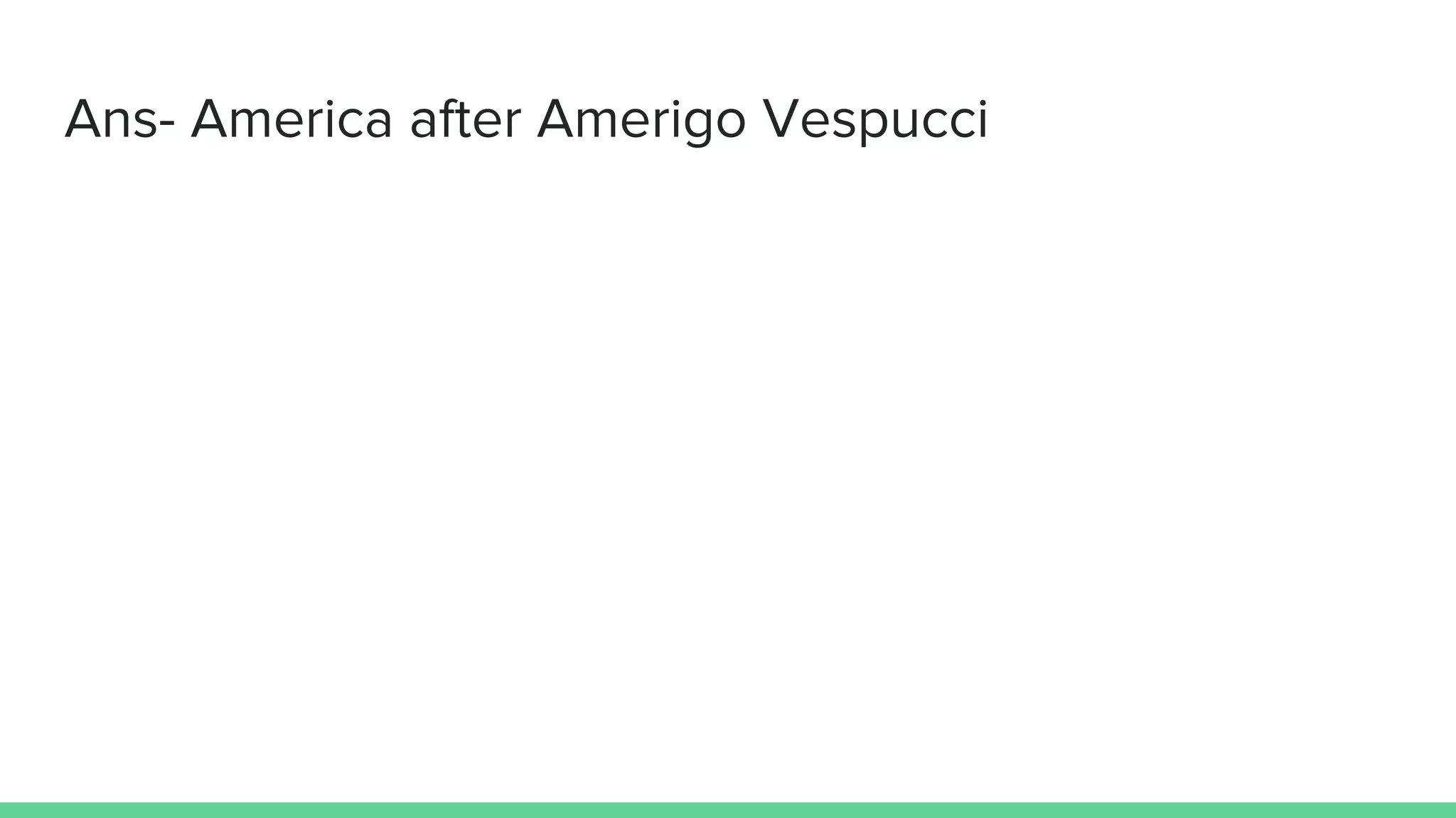 Ans- America after Amerigo Vespucci
 