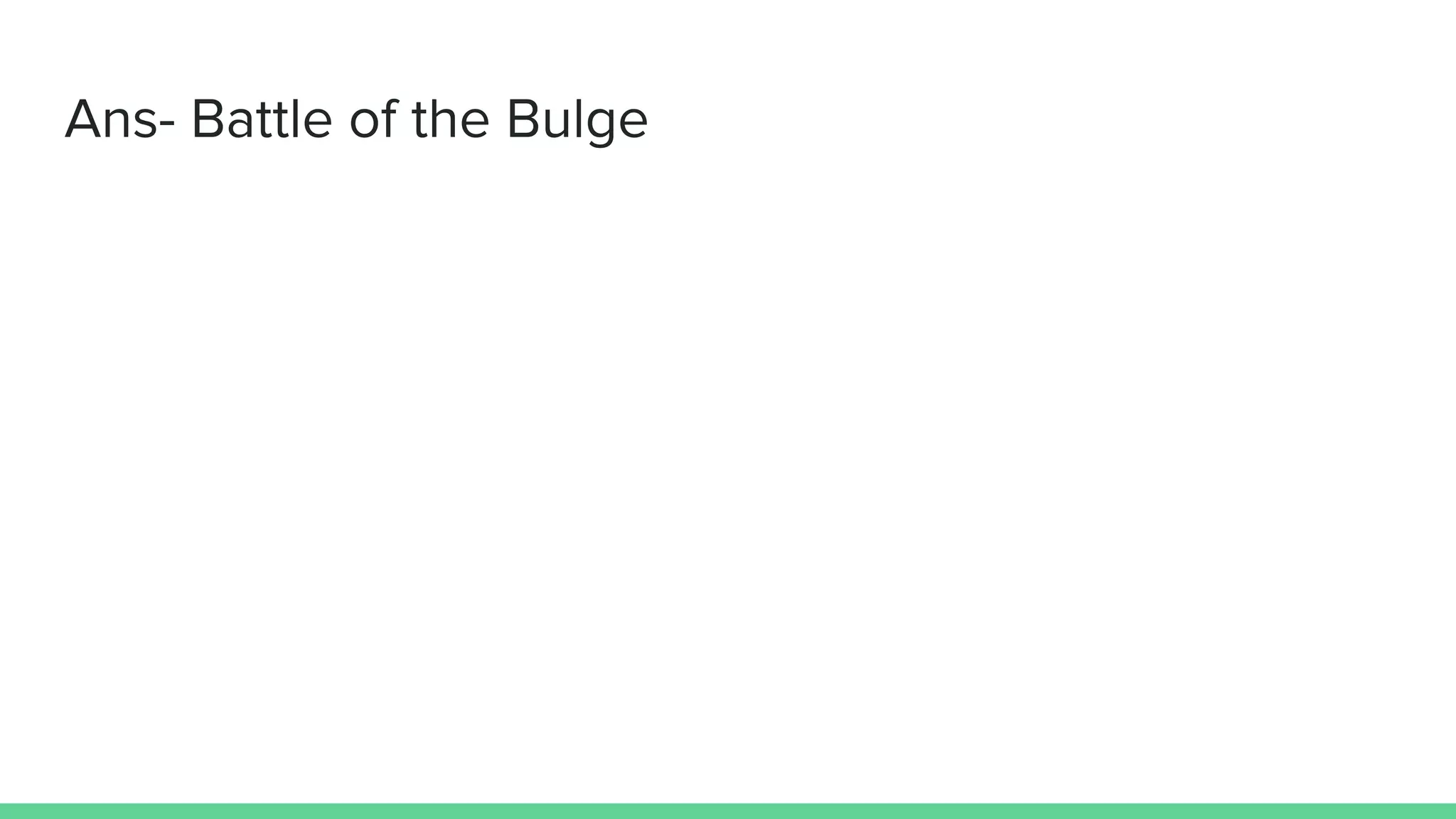 Ans- Battle of the Bulge
 