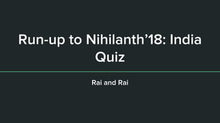 Run-up to Nihilanth’18: India
Quiz
Rai and Rai
 