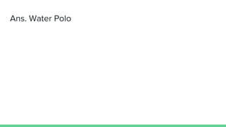 Ans. Water Polo
 