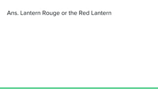 Ans. Lantern Rouge or the Red Lantern
 
