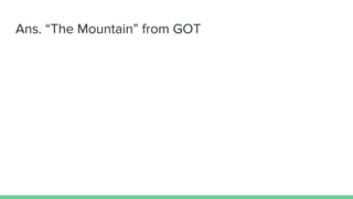 Ans. “The Mountain” from GOT
 
