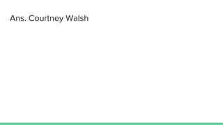 Ans. Courtney Walsh
 