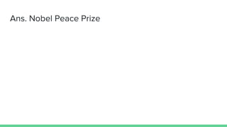 Ans. Nobel Peace Prize
 