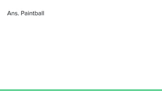 Ans. Paintball
 