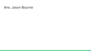 Ans. Jason Bourne
 
