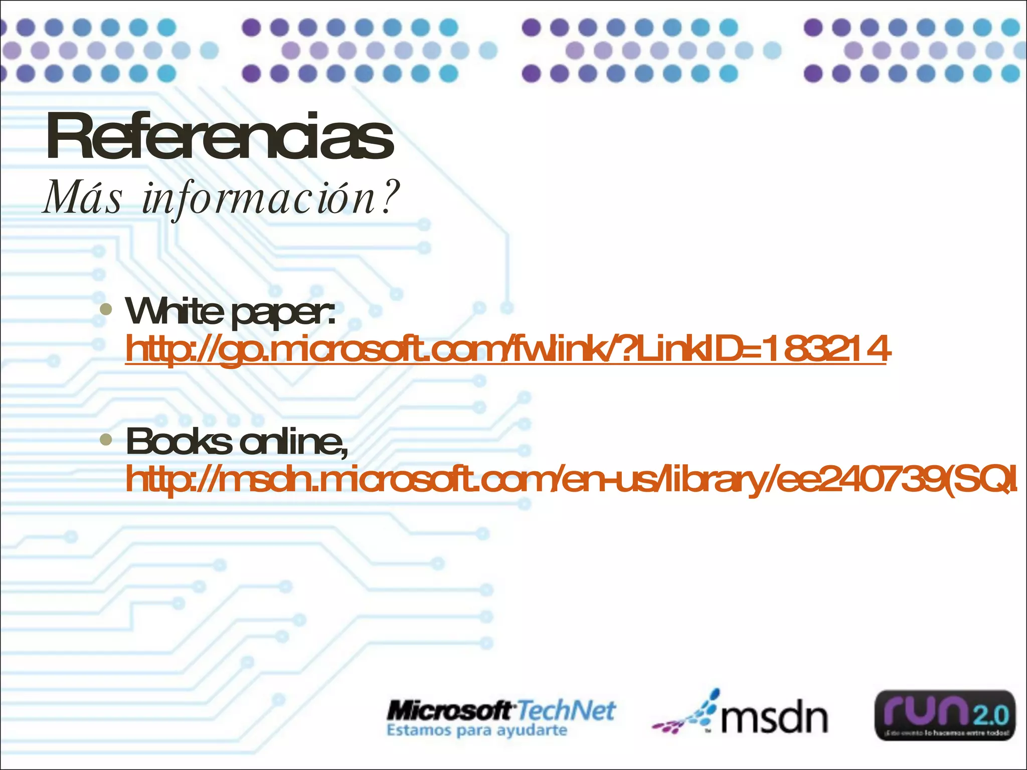 Referencias Más información? White paper:  http://go.microsoft.com/fwlink/?LinkID=183214 Books online,  http://msdn.microsoft.com/en-us/library/ee240739(SQL.105).aspx 