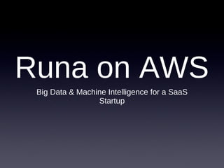 Runa on AWS Big Data & Machine Intelligence for a SaaS Startup 