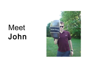Meet
John
 