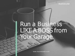 Business plan
Run a Business
LIKE A BOSS from
Your Garage
www.th enextw eb.co m
 