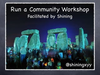 Run a Community Workshop
Facilitated by Shining
@shiningxyy
 