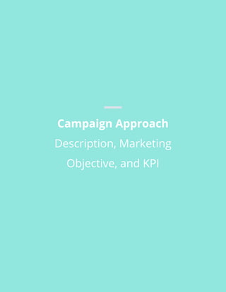Campaign Approach
Description, Marketing
Objective, and KPI
 