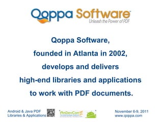 Qoppa Software,  founded in Atlanta in 2002,  develops and delivers  high-end libraries and applications  to work with PDF documents. 