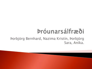 Þorbjörg Bernhard, Nazima Kristín, Þorbjörg
                               Sara, Aníka.
 