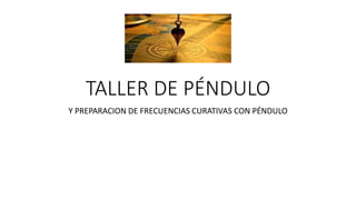 TALLER DE PÉNDULO
Y PREPARACION DE FRECUENCIAS CURATIVAS CON PÉNDULO
 