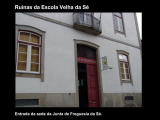 Entrada da sede da Junta de Freguesia da Sé. Ruínas da Escola Velha da Sé 